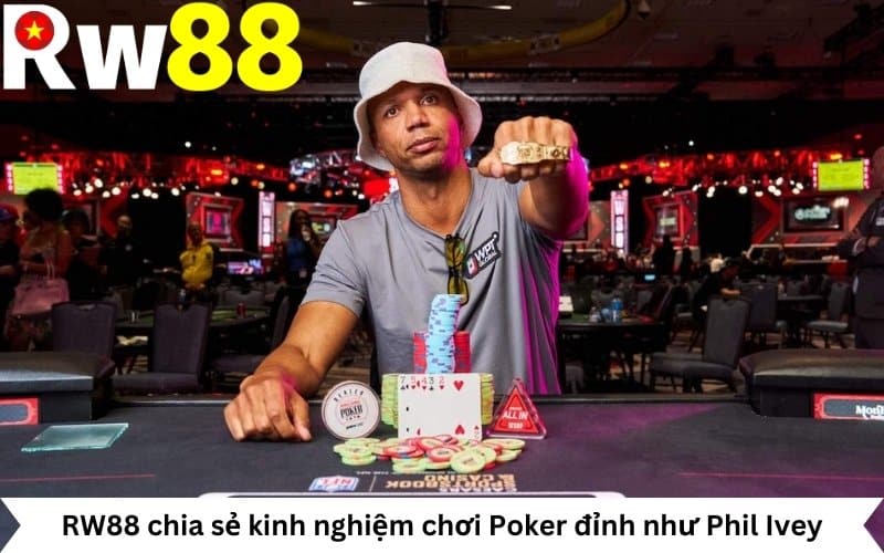 RW88 chia sẻ kinh nghiệm chơi Poker đỉnh như Phil Ivey