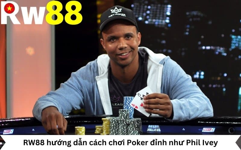 RW88 hướng dẫn cách chơi Poker đỉnh như Phil Ivey